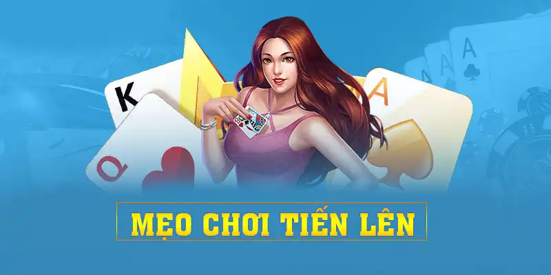 Mẹo Chơi Tiến Lên - Điểm Qua 6 Chiến Thuật Hữu Hiệu Nhất