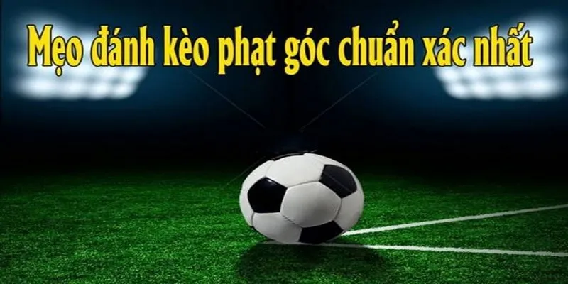 Các loại kèo phạt góc cơ bản nhất hiện nay