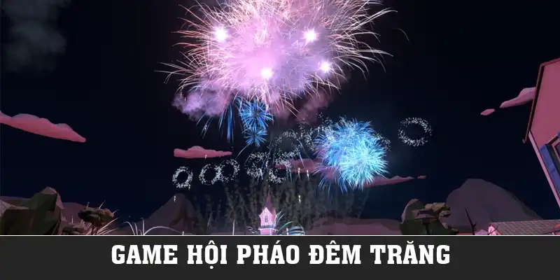 Game Hội Pháo Đêm Trăng: 3 Ưu Điểm Nổi Bật